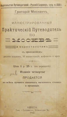 Москвич Г.Г. Иллюстрированный практический путеводитель по Москве и ее окрестностям. 4-е изд. Одесса, 1910.